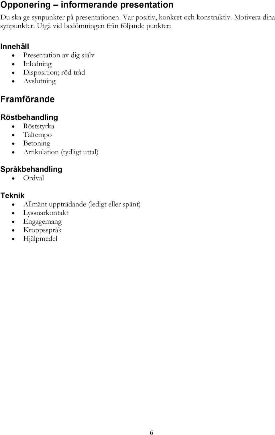 Utgå vid bedömningen från följande punkter: Innehåll Presentation av dig själv Inledning Disposition; röd tråd