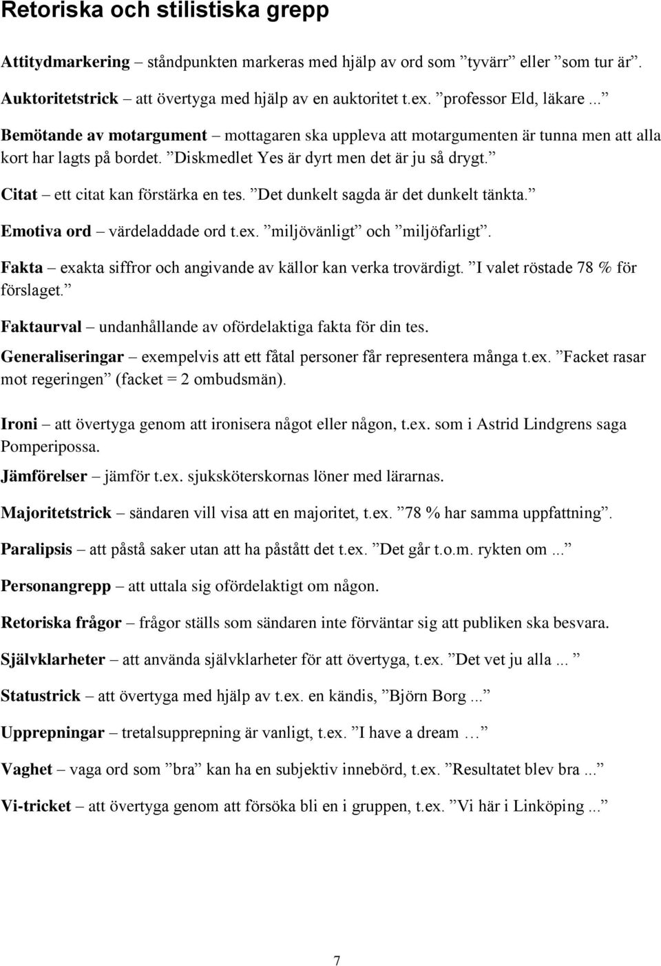 Citat ett citat kan förstärka en tes. Det dunkelt sagda är det dunkelt tänkta. Emotiva ord värdeladdade ord t.ex. miljövänligt och miljöfarligt.