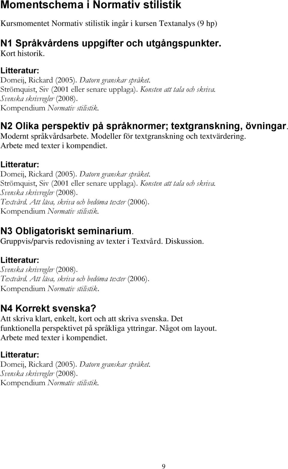 N2 Olika perspektiv på språknormer; textgranskning, övningar. Modernt språkvårdsarbete. Modeller för textgranskning och textvärdering. Arbete med texter i kompendiet.