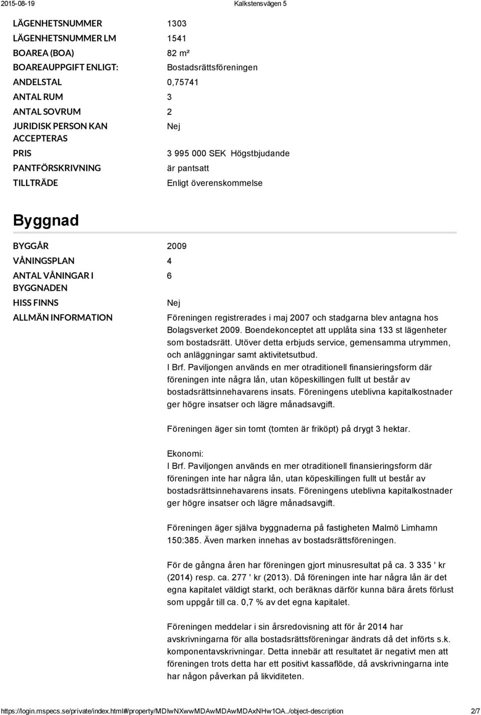 registrerades i maj 2007 och stadgarna blev antagna hos Bolagsverket 2009. Boendekonceptet att upplåta sina 133 st lägenheter som bostadsrätt.