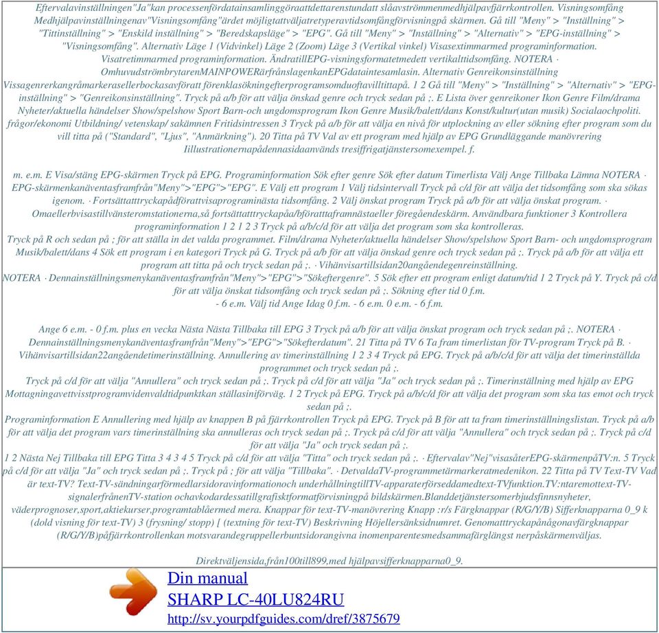 Gå till "Meny" > "Inställning" > "Tittinställning" > "Enskild inställning" > "Beredskapsläge" > "EPG". Gå till "Meny" > "Inställning" > "Alternativ" > "EPG-inställning" > "Visningsomfång".