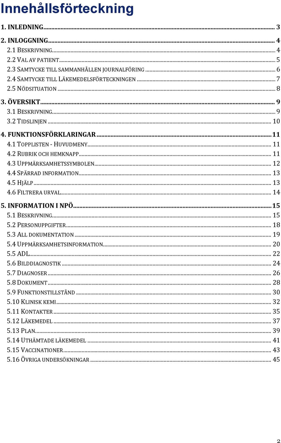 .. 12 4.4 SPÄRRAD INFORMATION... 13 4.5 HJÄLP... 13 4.6 FILTRERA URVAL... 14 5. INFORMATION I NPÖ... 15 5.1 BESKRIVNING... 15 5.2 PERSONUPPGIFTER... 18 5.3 ALL DOKUMENTATION... 19 5.