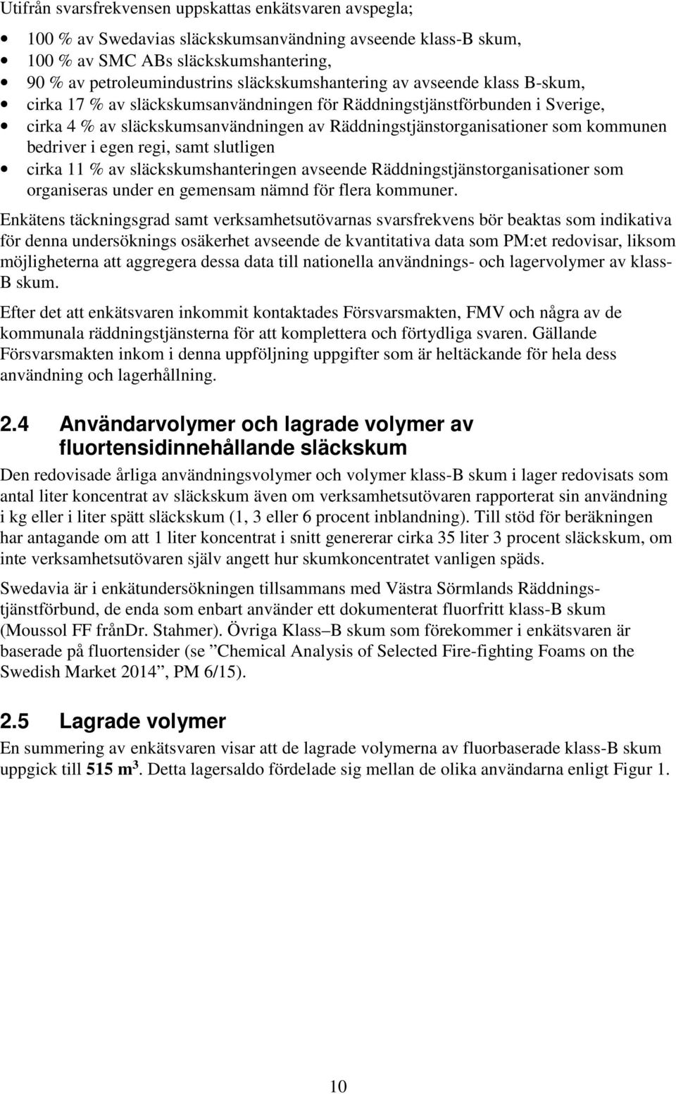 kommunen bedriver i egen regi, samt slutligen cirka 11 % av släckskumshanteringen avseende Räddningstjänstorganisationer som organiseras under en gemensam nämnd för flera kommuner.