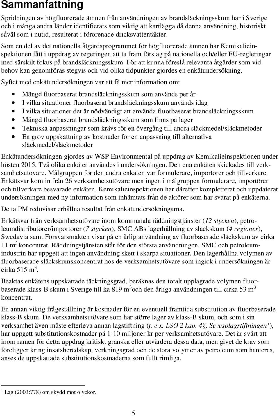 Som en del av det nationella åtgärdsprogrammet för högfluorerade ämnen har Kemikalieinspektionen fått i uppdrag av regeringen att ta fram förslag på nationella och/eller EU-regleringar med särskilt