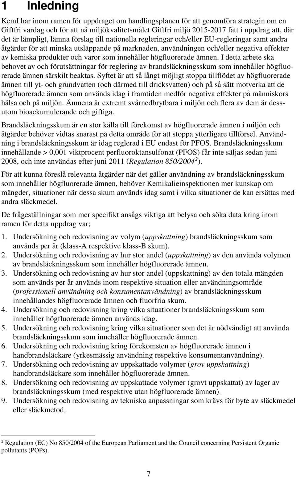 produkter och varor som innehåller högfluorerade ämnen. I detta arbete ska behovet av och förutsättningar för reglering av brandsläckningsskum som innehåller högfluorerade ämnen särskilt beaktas.