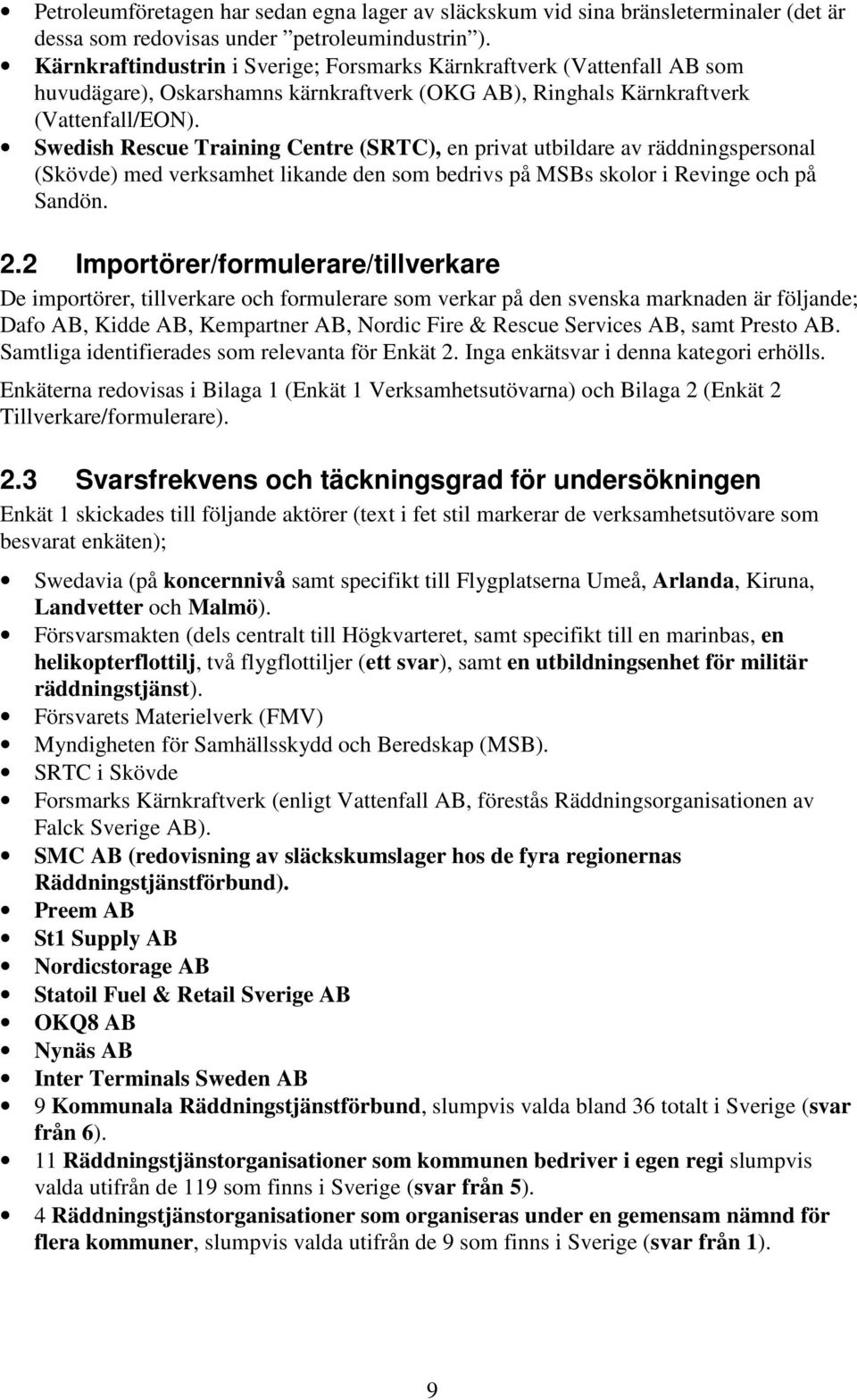 Swedish Rescue Training Centre (SRTC), en privat utbildare av räddningspersonal (Skövde) med verksamhet likande den som bedrivs på MSBs skolor i Revinge och på Sandön. 2.