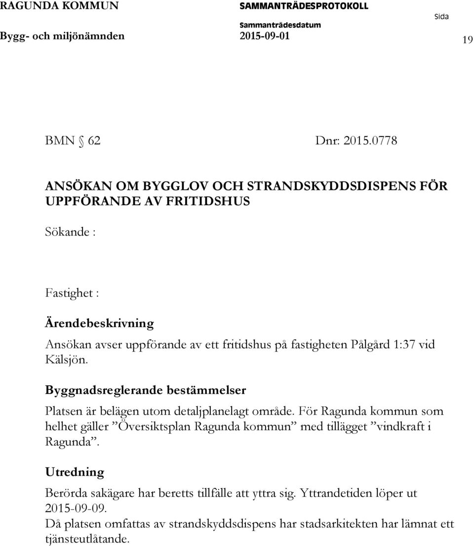 fritidshus på fastigheten Pålgård 1:37 vid Kälsjön. Byggnadsreglerande bestämmelser Platsen är belägen utom detaljplanelagt område.