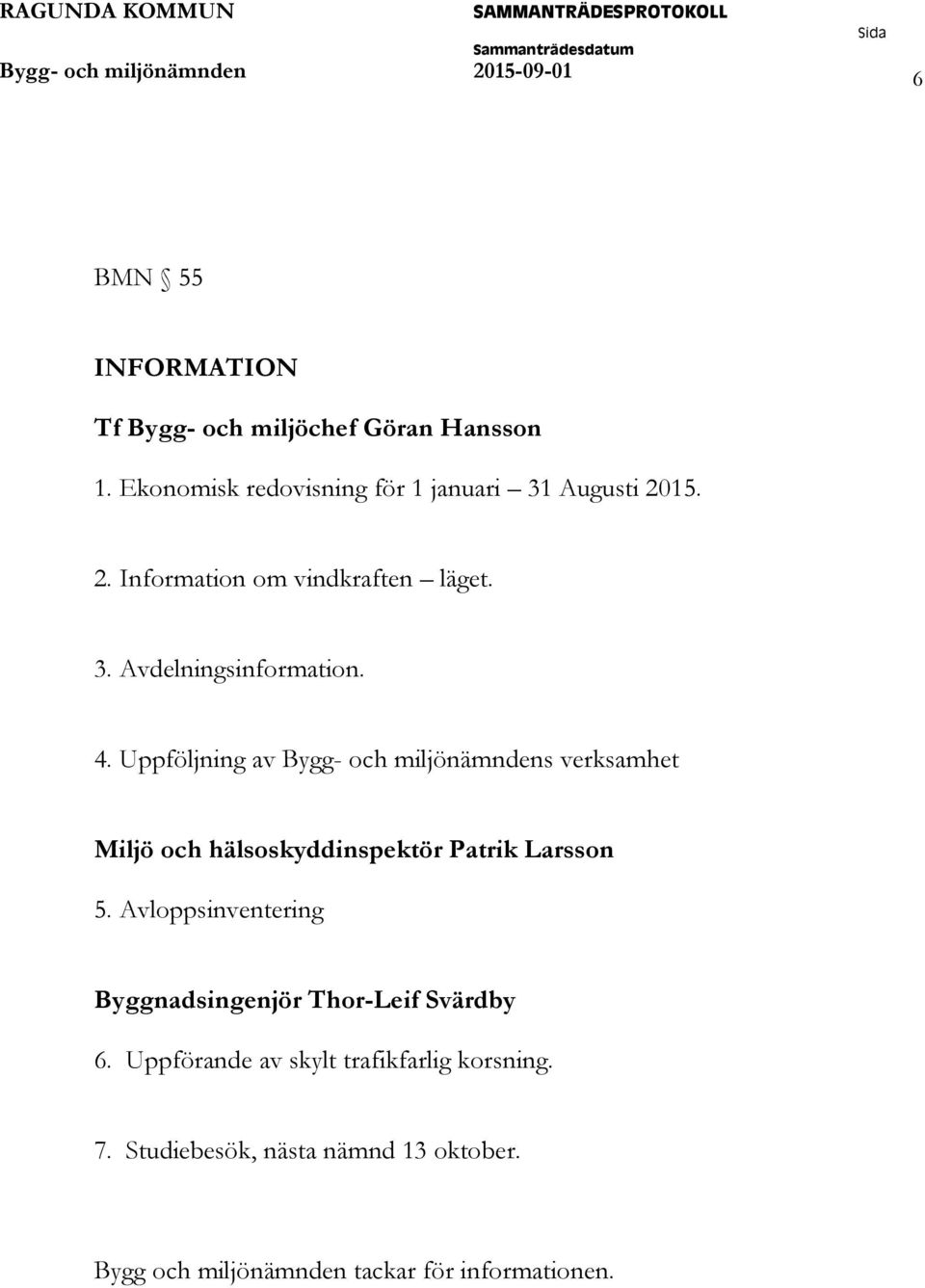 Uppföljning av Bygg- och miljönämndens verksamhet Miljö och hälsoskyddinspektör Patrik Larsson 5.