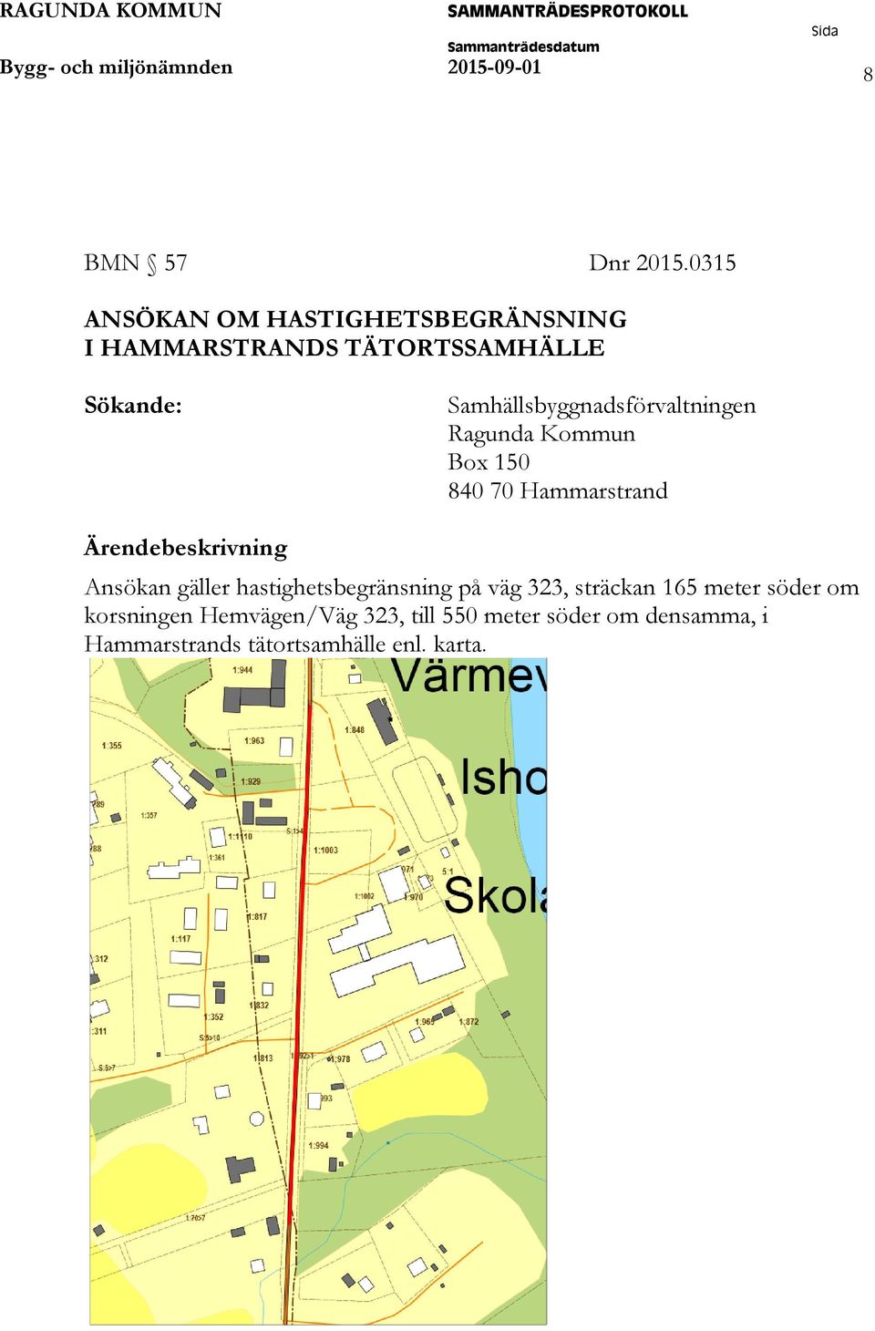 Samhällsbyggnadsförvaltningen Ragunda Kommun Box 150 840 70 Hammarstrand Ärendebeskrivning Ansökan