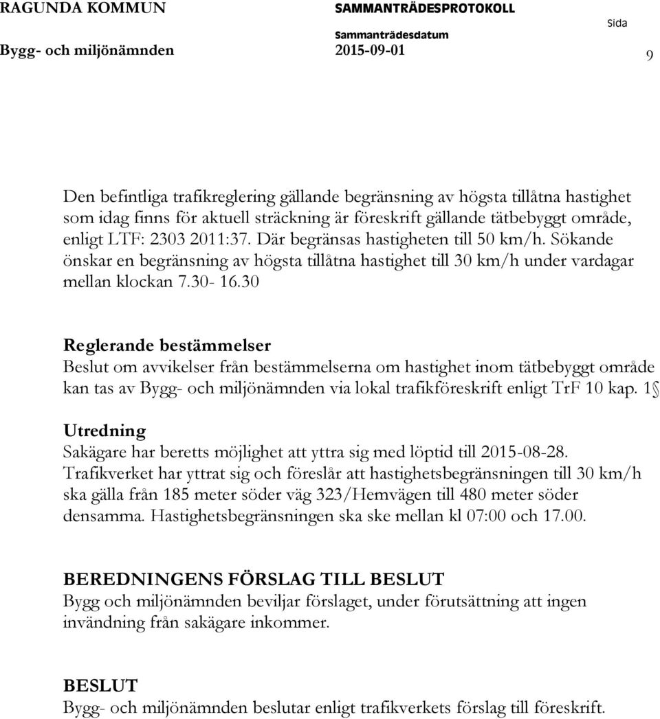 30 Reglerande bestämmelser Beslut om avvikelser från bestämmelserna om hastighet inom tätbebyggt område kan tas av Bygg- och miljönämnden via lokal trafikföreskrift enligt TrF 10 kap.