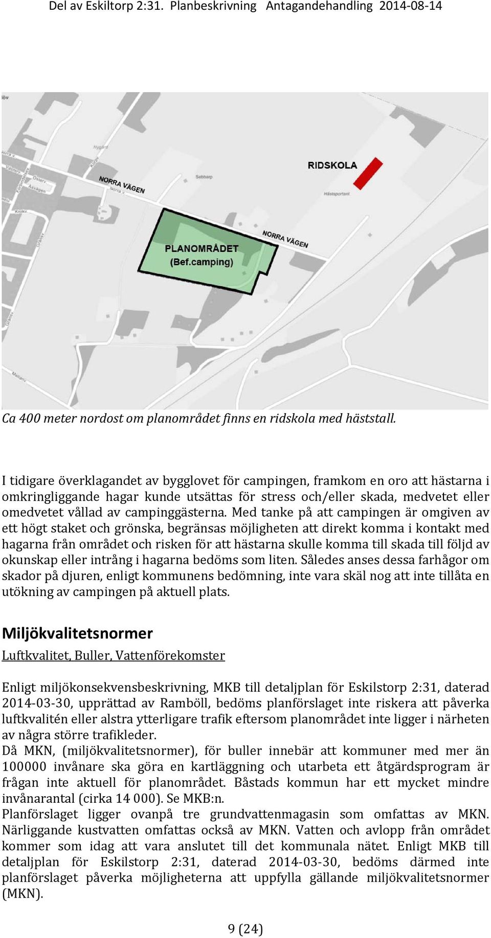 Med tanke på att campingen är omgiven av ett högt staket och grönska, begränsas möjligheten att direkt komma i kontakt med hagarna från området och risken för att hästarna skulle komma till skada