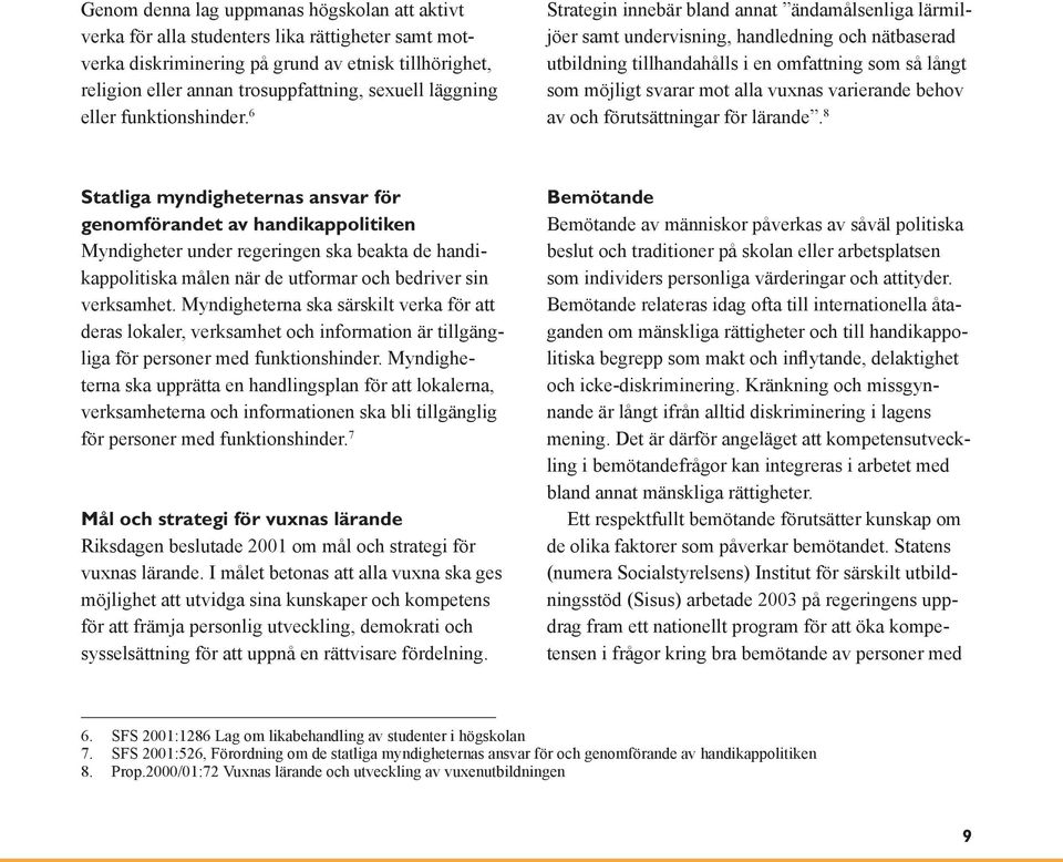 6 Strategin innebär bland annat ändamålsenliga lärmiljöer samt undervisning, handledning och nätbaserad utbildning tillhandahålls i en omfattning som så långt som möjligt svarar mot alla vuxnas