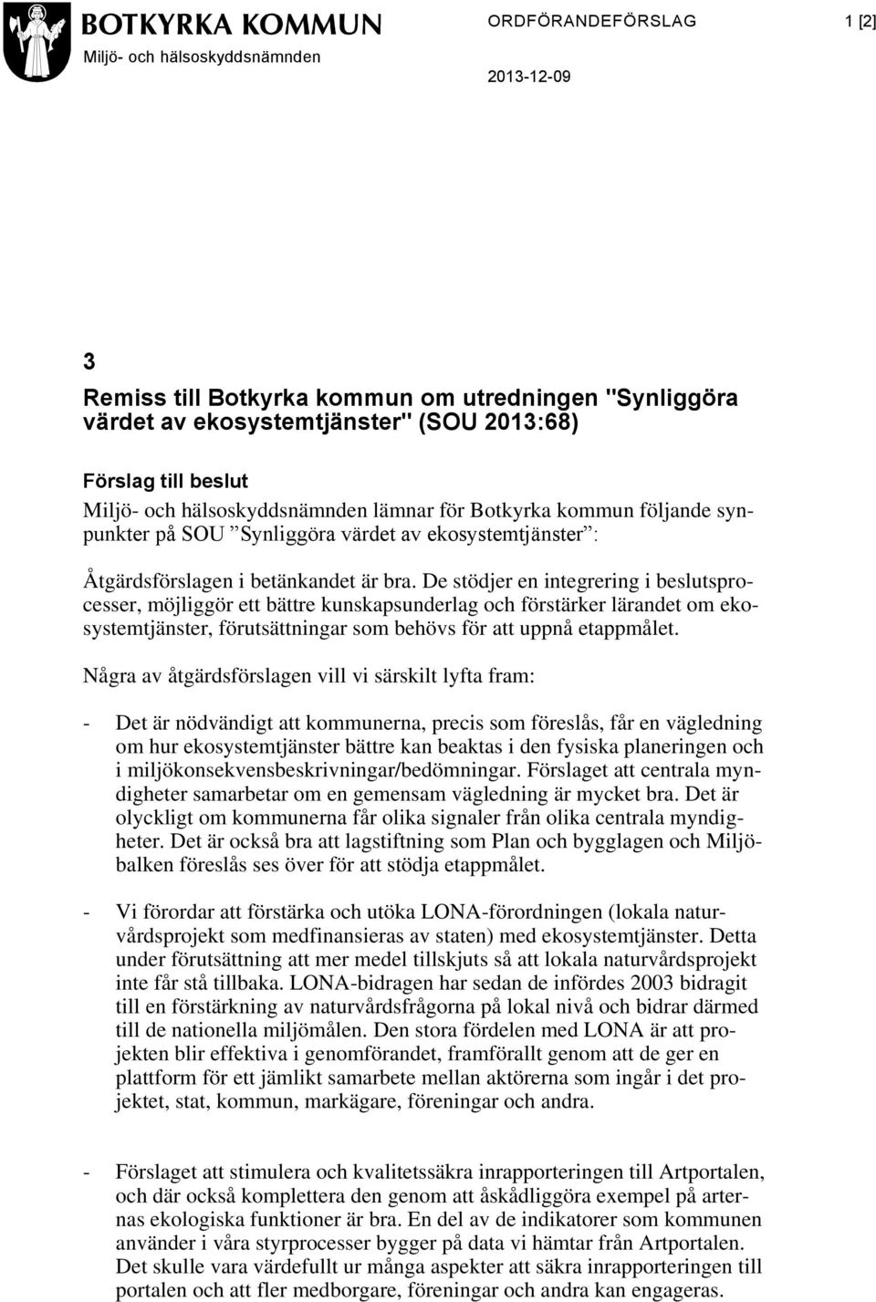 De stödjer en integrering i beslutsprocesser, möjliggör ett bättre kunskapsunderlag och förstärker lärandet om ekosystemtjänster, förutsättningar som behövs för att uppnå etappmålet.