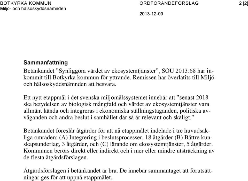 Ett nytt etappmål i det svenska miljömålssystemet innebär att senast 2018 ska betydelsen av biologisk mångfald och värdet av ekosystemtjänster vara allmänt kända och integreras i ekonomiska