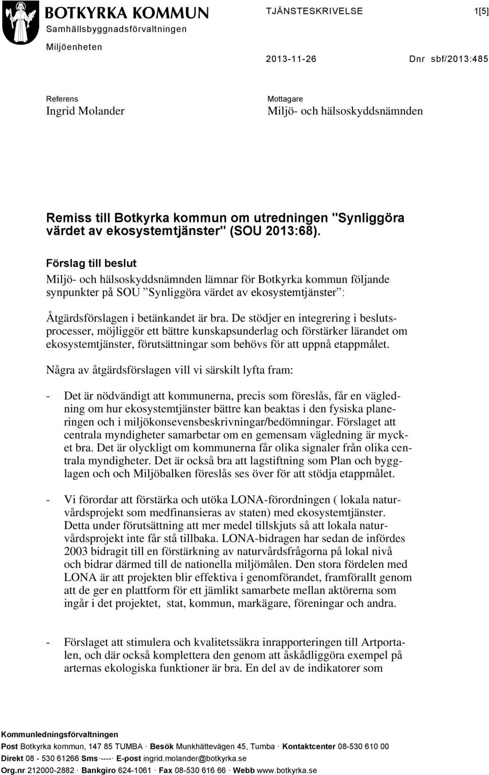 Förslag till beslut Miljö- och hälsoskyddsnämnden lämnar för Botkyrka kommun följande synpunkter på SOU Synliggöra värdet av ekosystemtjänster : Åtgärdsförslagen i betänkandet är bra.