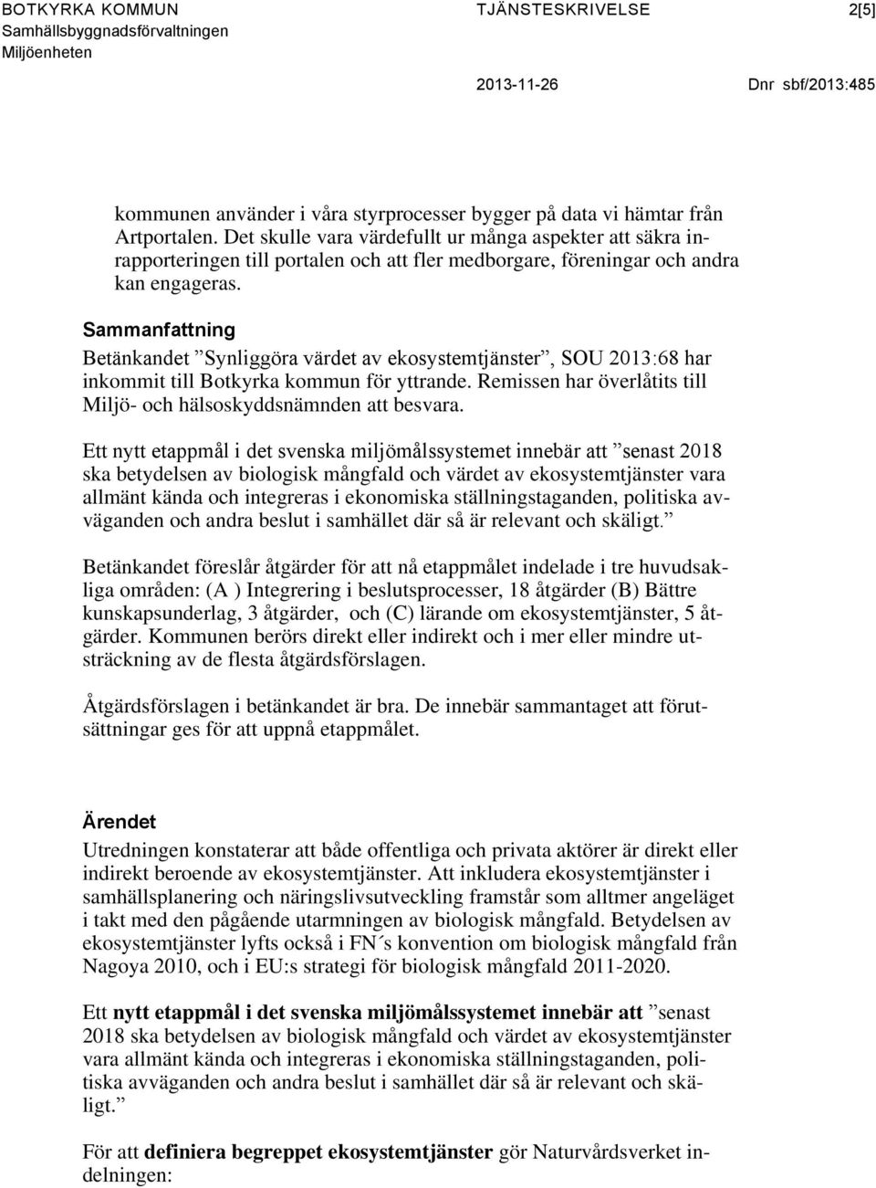 Sammanfattning Betänkandet Synliggöra värdet av ekosystemtjänster, SOU 2013:68 har inkommit till Botkyrka kommun för yttrande. Remissen har överlåtits till Miljö- och hälsoskyddsnämnden att besvara.