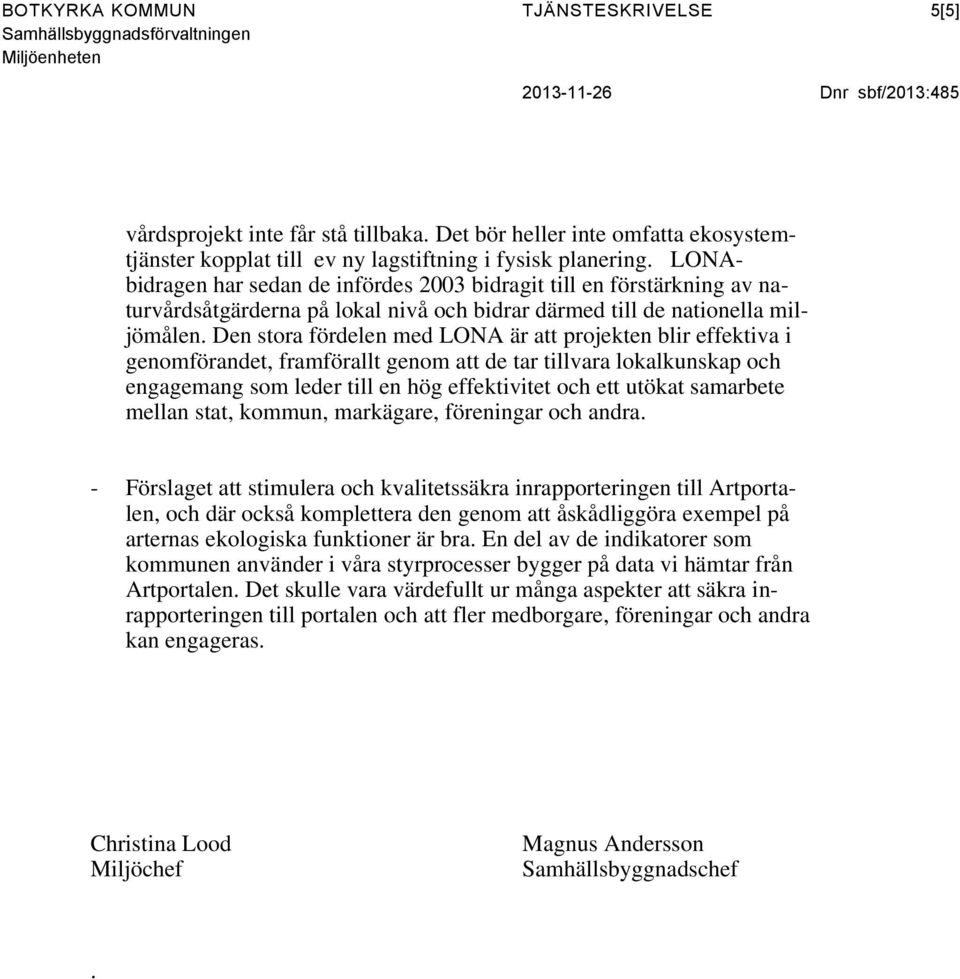 LONAbidragen har sedan de infördes 2003 bidragit till en förstärkning av naturvårdsåtgärderna på lokal nivå och bidrar därmed till de nationella miljömålen.