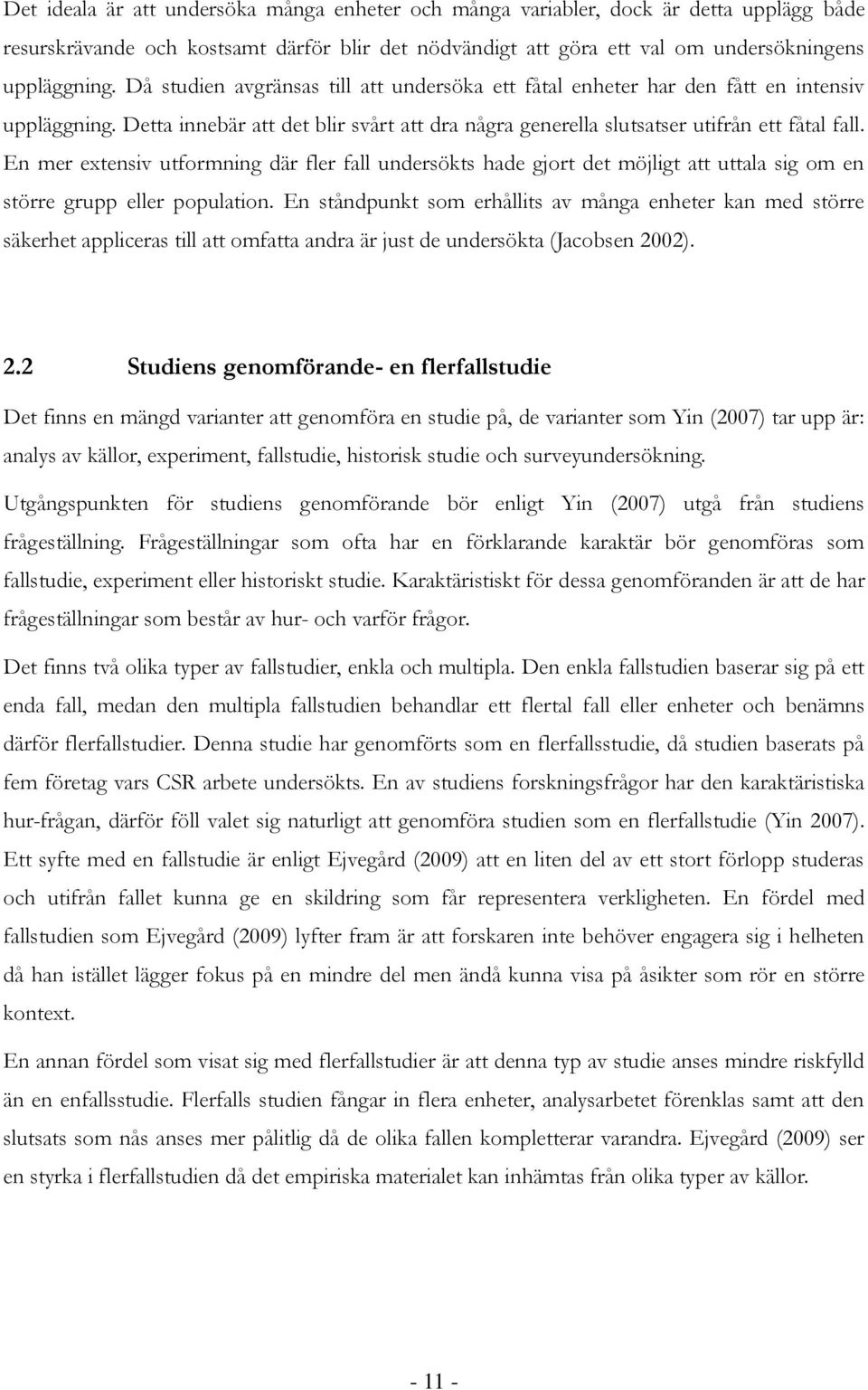 En mer extensiv utformning där fler fall undersökts hade gjort det möjligt att uttala sig om en större grupp eller population.