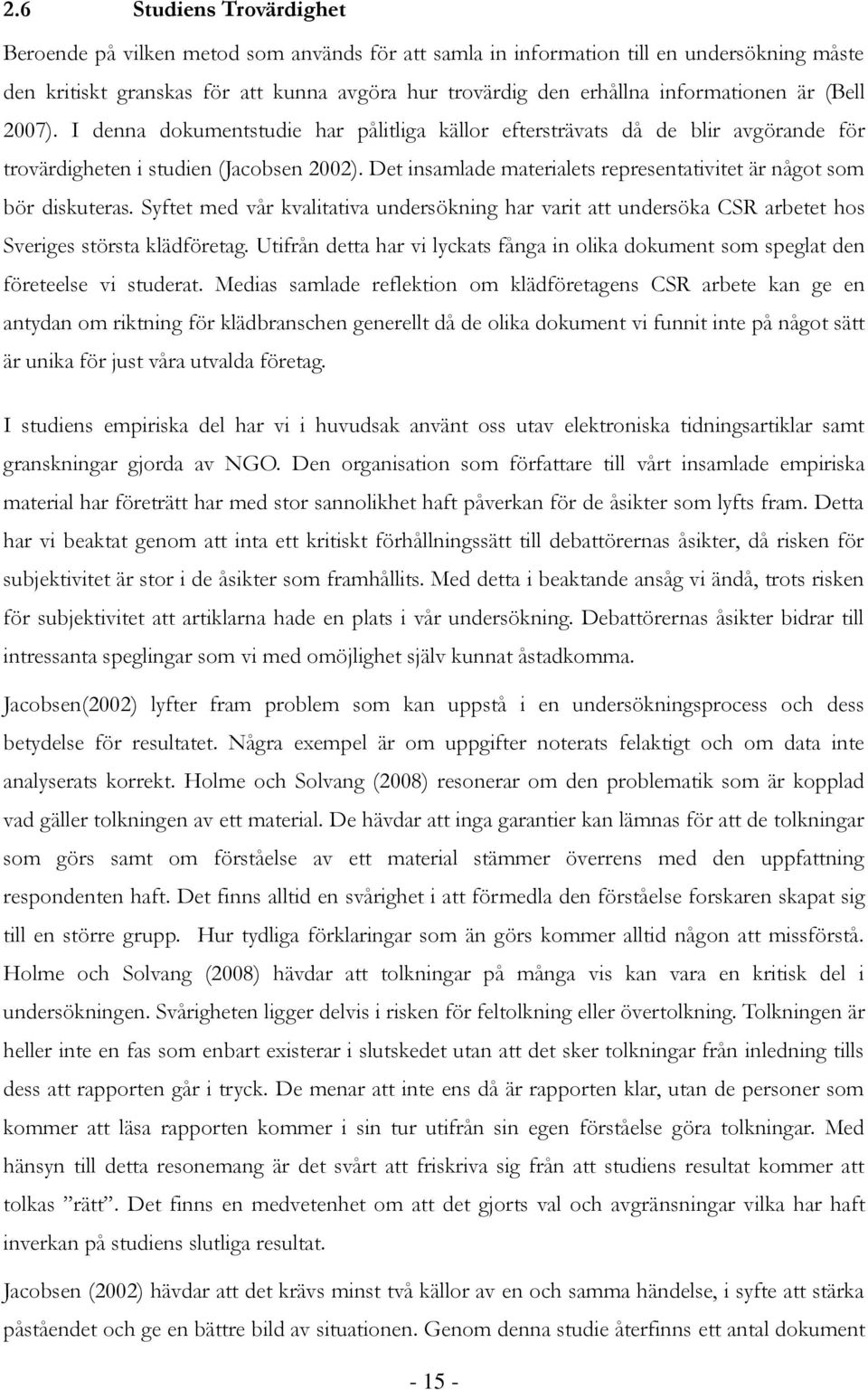 Det insamlade materialets representativitet är något som bör diskuteras. Syftet med vår kvalitativa undersökning har varit att undersöka CSR arbetet hos Sveriges största klädföretag.