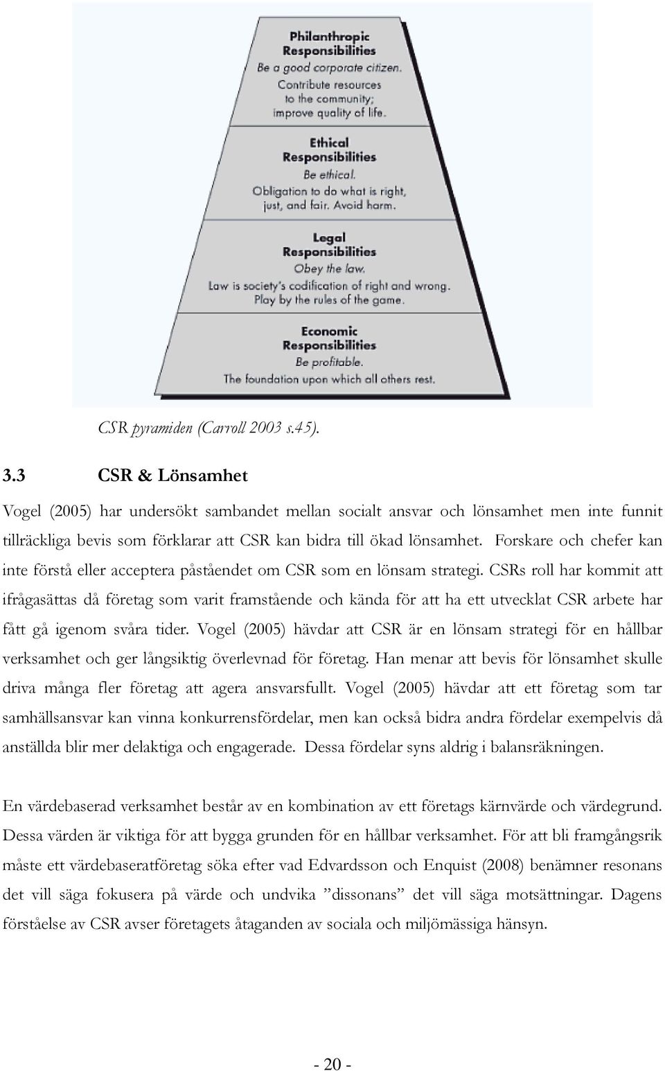 Forskare och chefer kan inte förstå eller acceptera påståendet om CSR som en lönsam strategi.