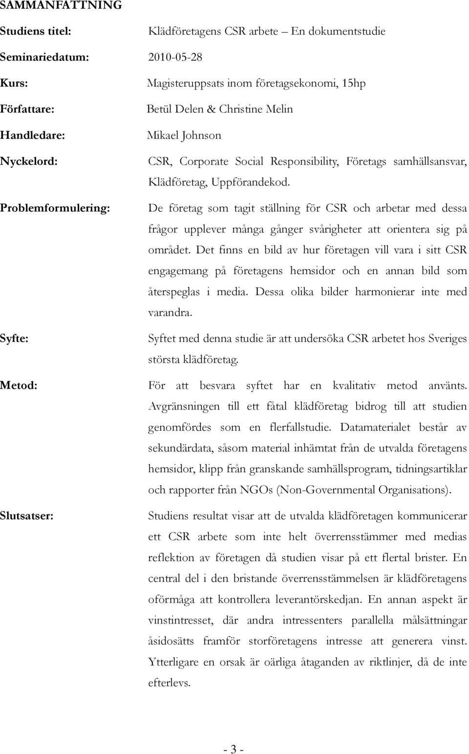 De företag som tagit ställning för CSR och arbetar med dessa frågor upplever många gånger svårigheter att orientera sig på området.