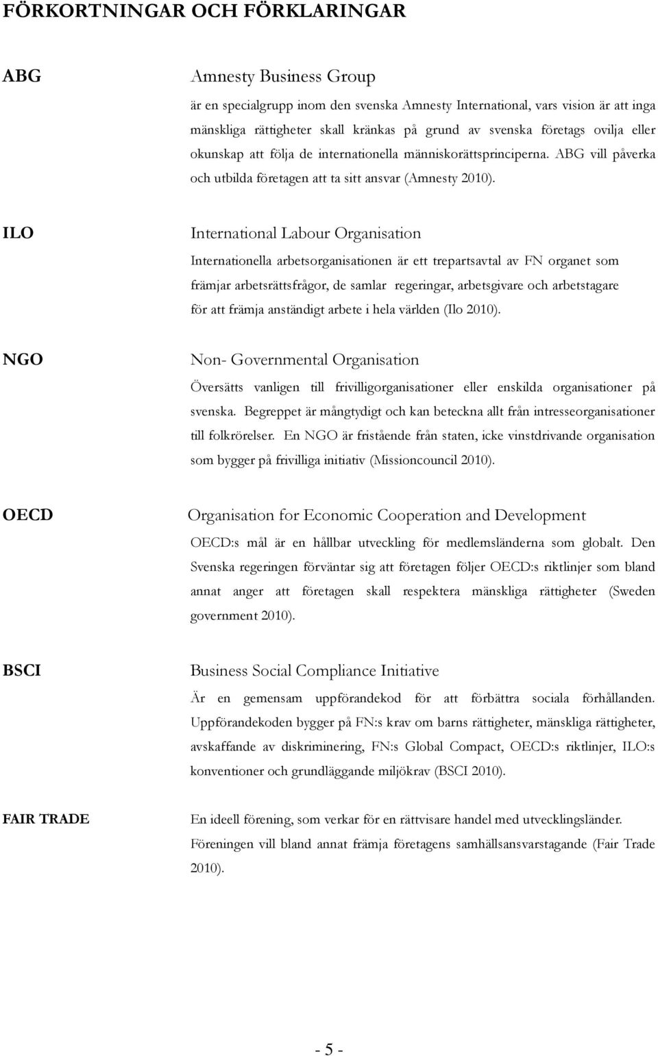 ILO International Labour Organisation Internationella arbetsorganisationen är ett trepartsavtal av FN organet som främjar arbetsrättsfrågor, de samlar regeringar, arbetsgivare och arbetstagare för