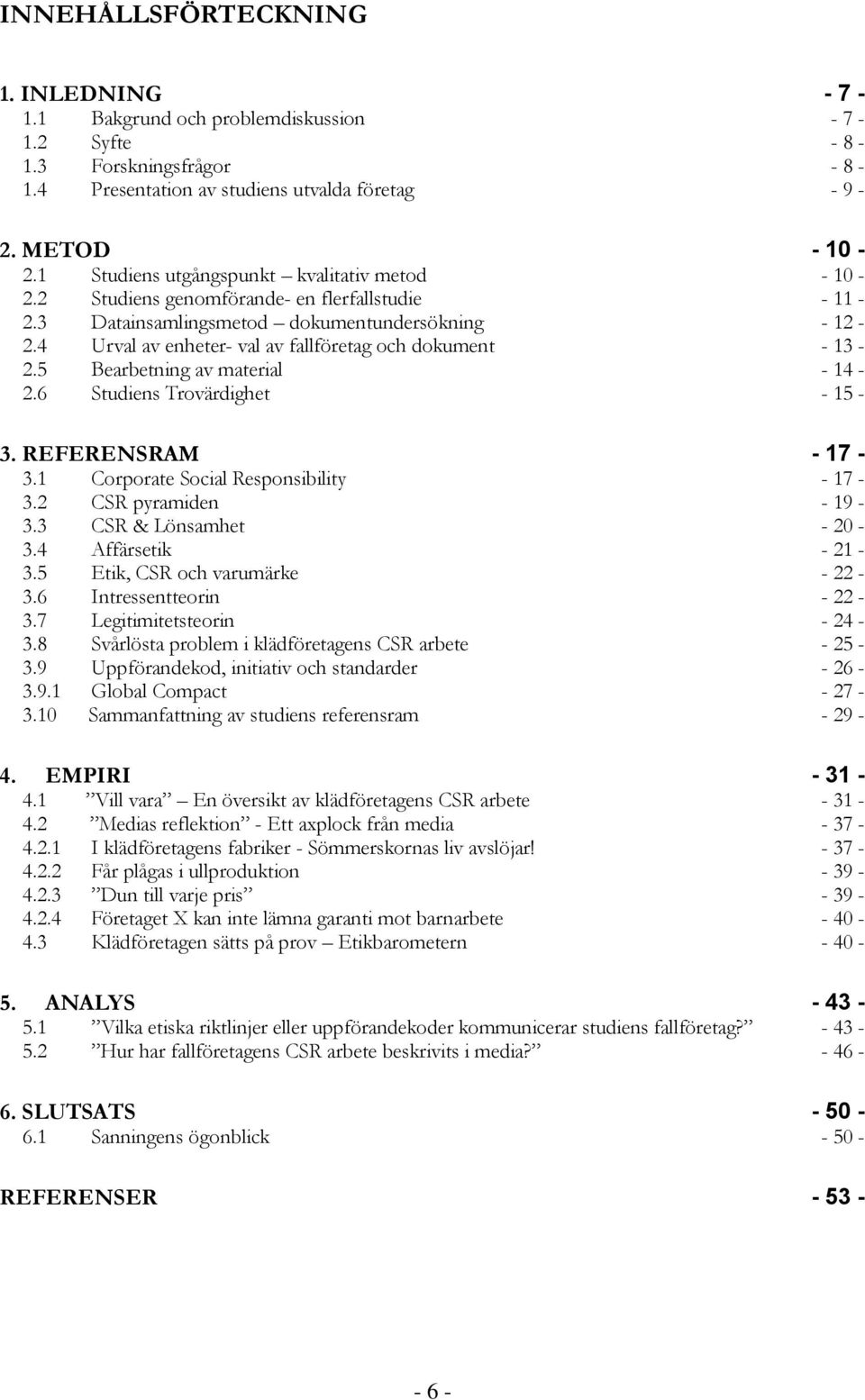 4 Urval av enheter- val av fallföretag och dokument - 13-2.5 Bearbetning av material - 14-2.6 Studiens Trovärdighet - 15-3. REFERENSRAM - 17-3.1 Corporate Social Responsibility - 17-3.