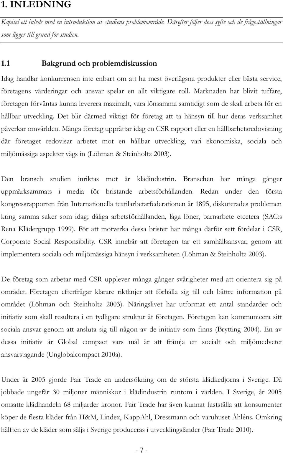 Marknaden har blivit tuffare, företagen förväntas kunna leverera maximalt, vara lönsamma samtidigt som de skall arbeta för en hållbar utveckling.