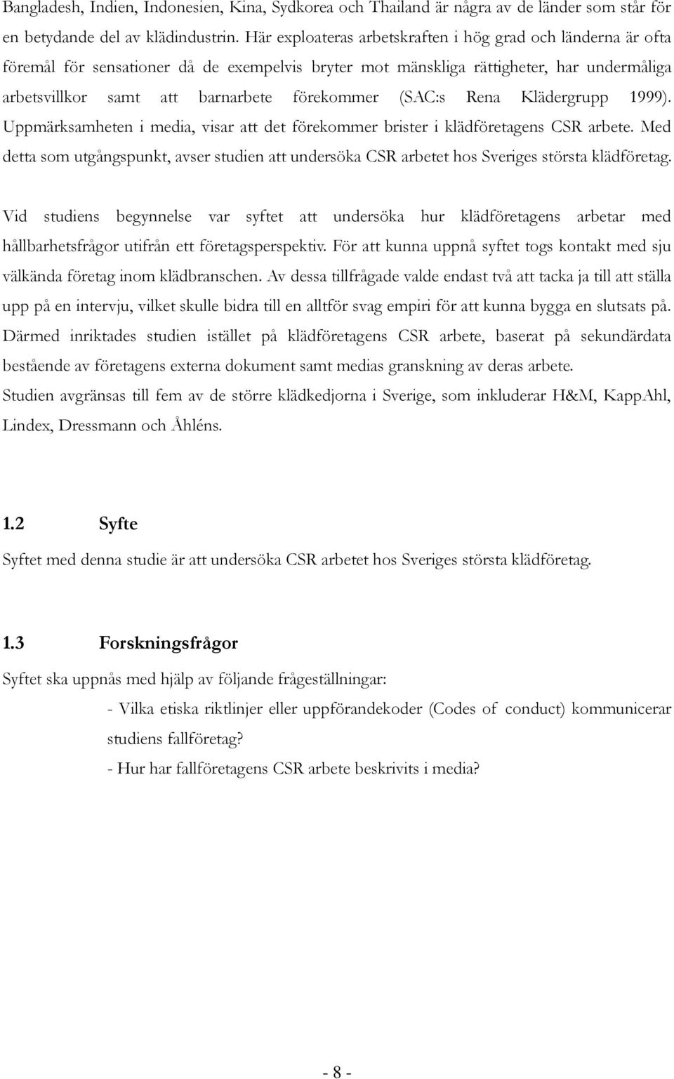 (SAC:s Rena Klädergrupp 1999). Uppmärksamheten i media, visar att det förekommer brister i klädföretagens CSR arbete.