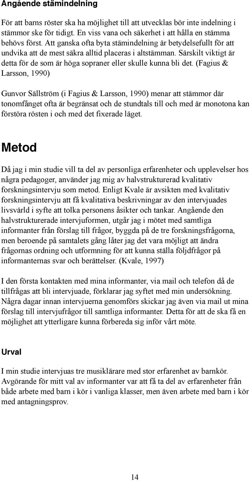 (Fagius & Larsson, 1990) Gunvor Sällström (i Fagius & Larsson, 1990) menar att stämmor där tonomfånget ofta är begränsat och de stundtals till och med är monotona kan förstöra rösten i och med det