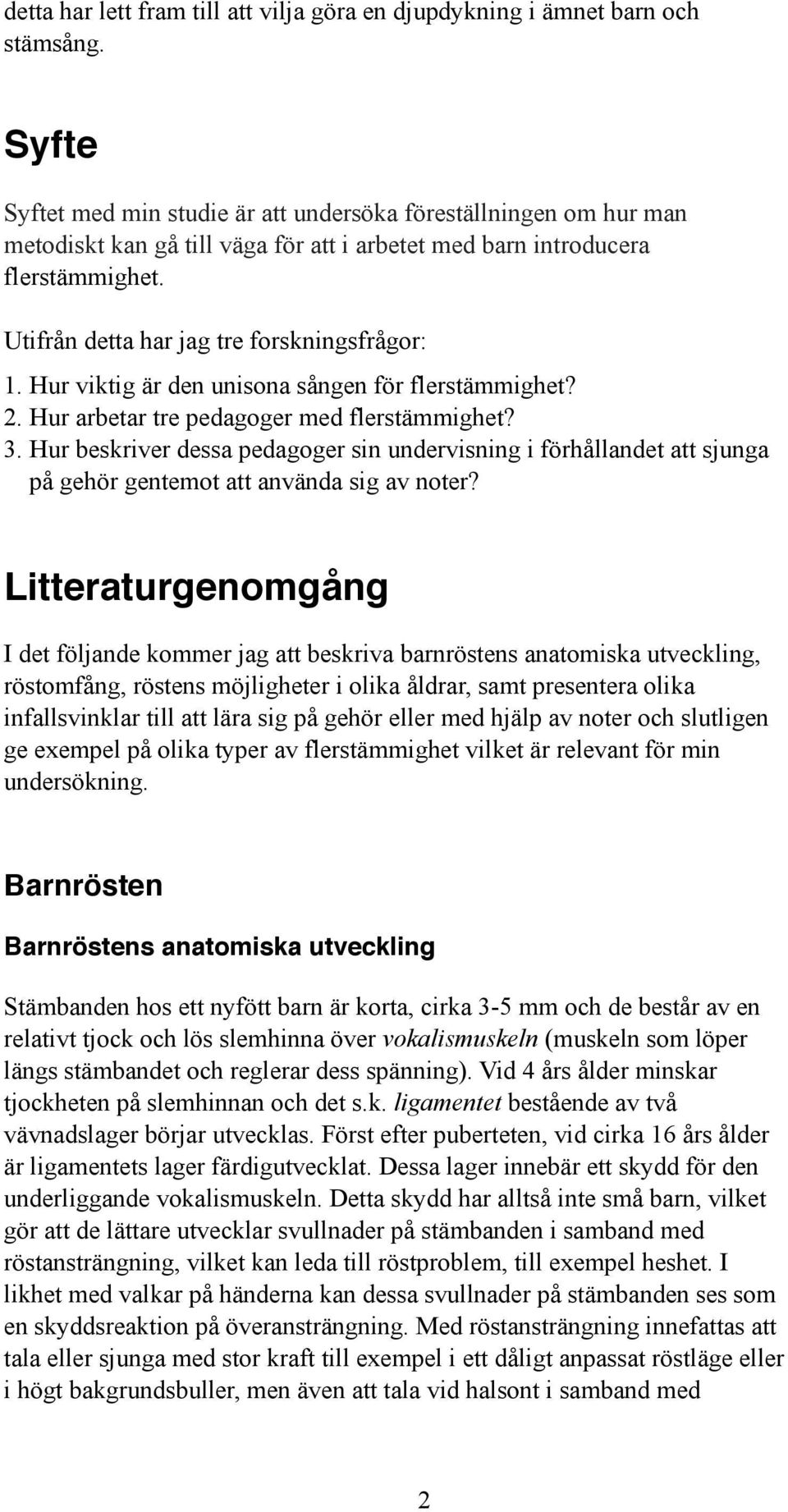 Hur viktig är den unisona sången för flerstämmighet? 2. Hur arbetar tre pedagoger med flerstämmighet? 3.