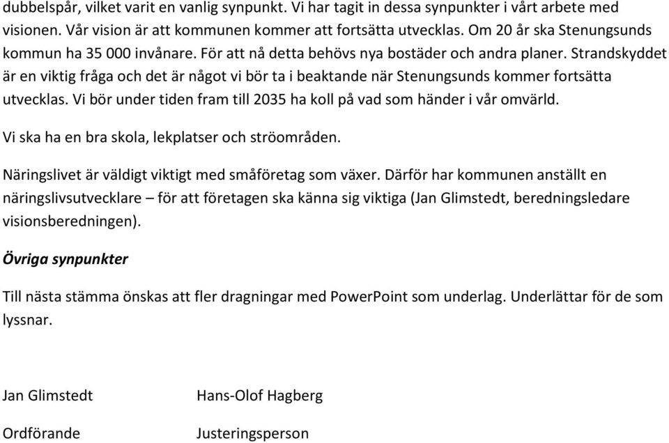 Strandskyddet är en viktig fråga och det är något vi bör ta i beaktande när Stenungsunds kommer fortsätta utvecklas. Vi bör under tiden fram till 2035 ha koll på vad som händer i vår omvärld.