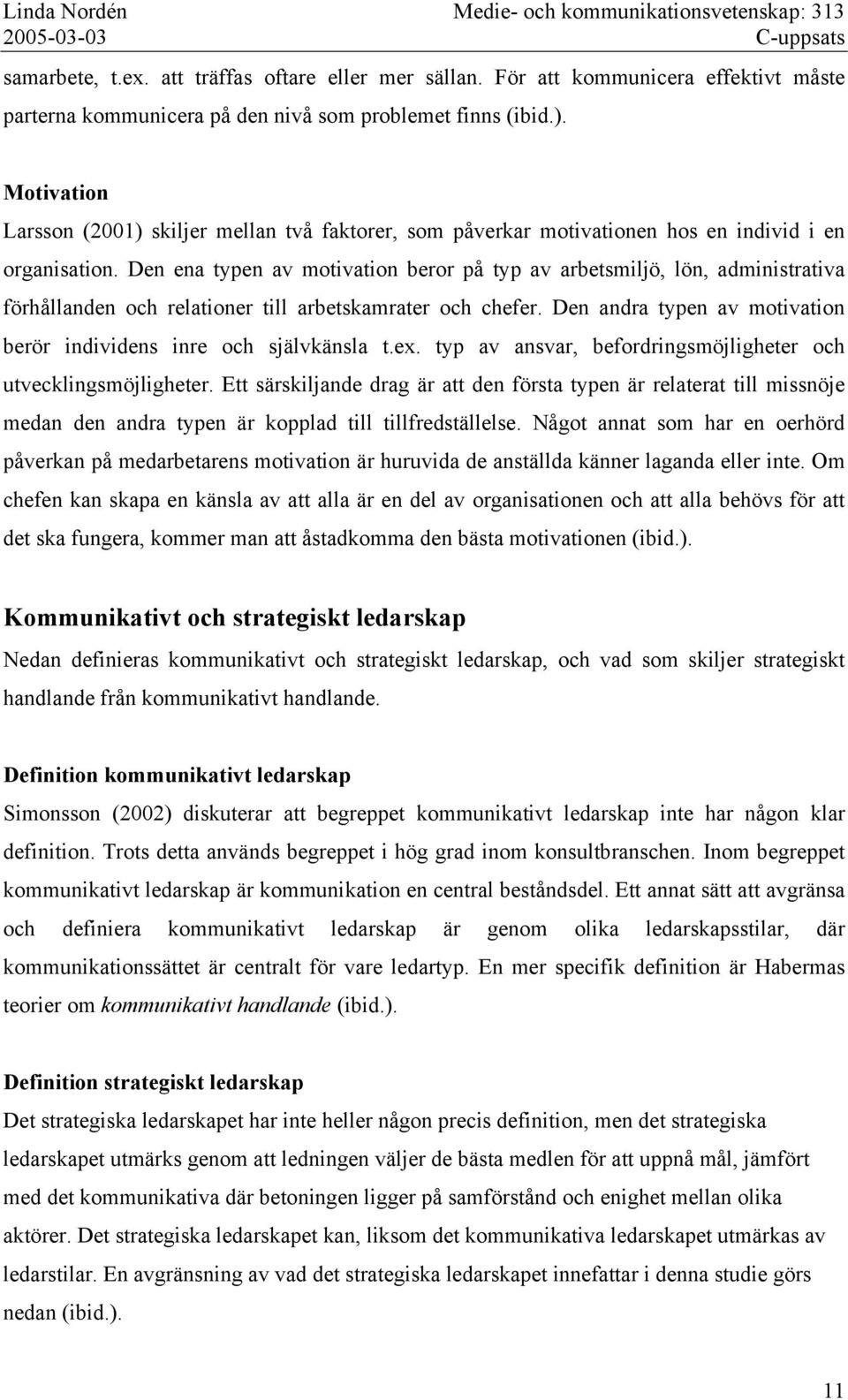 Den ena typen av motivation beror på typ av arbetsmiljö, lön, administrativa förhållanden och relationer till arbetskamrater och chefer.