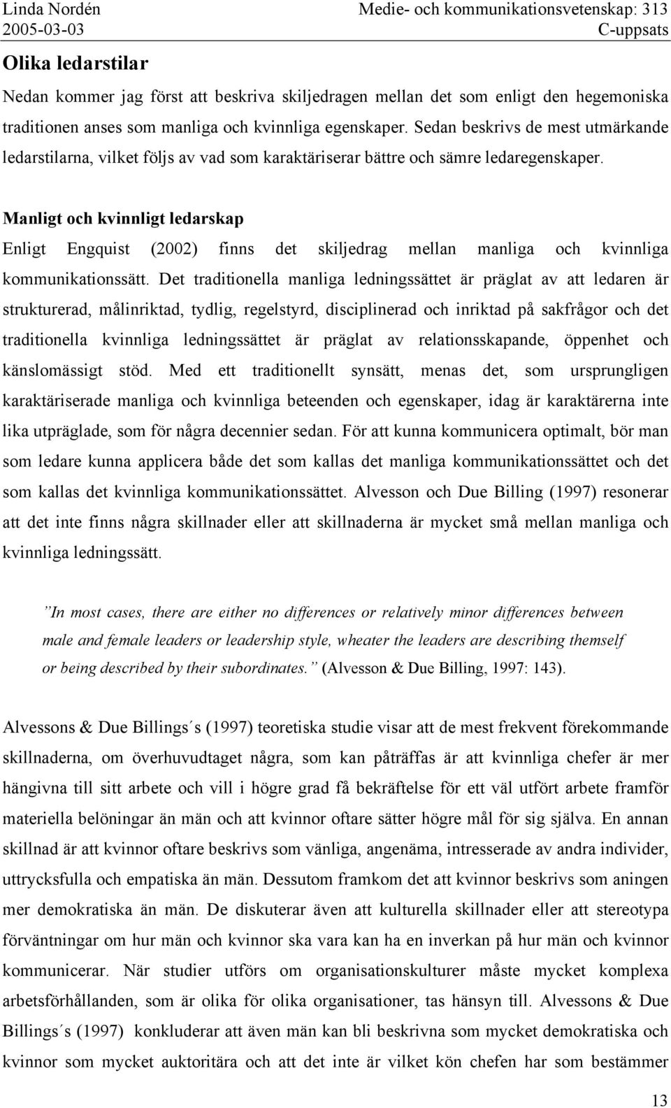 Manligt och kvinnligt ledarskap Enligt Engquist (2002) finns det skiljedrag mellan manliga och kvinnliga kommunikationssätt.