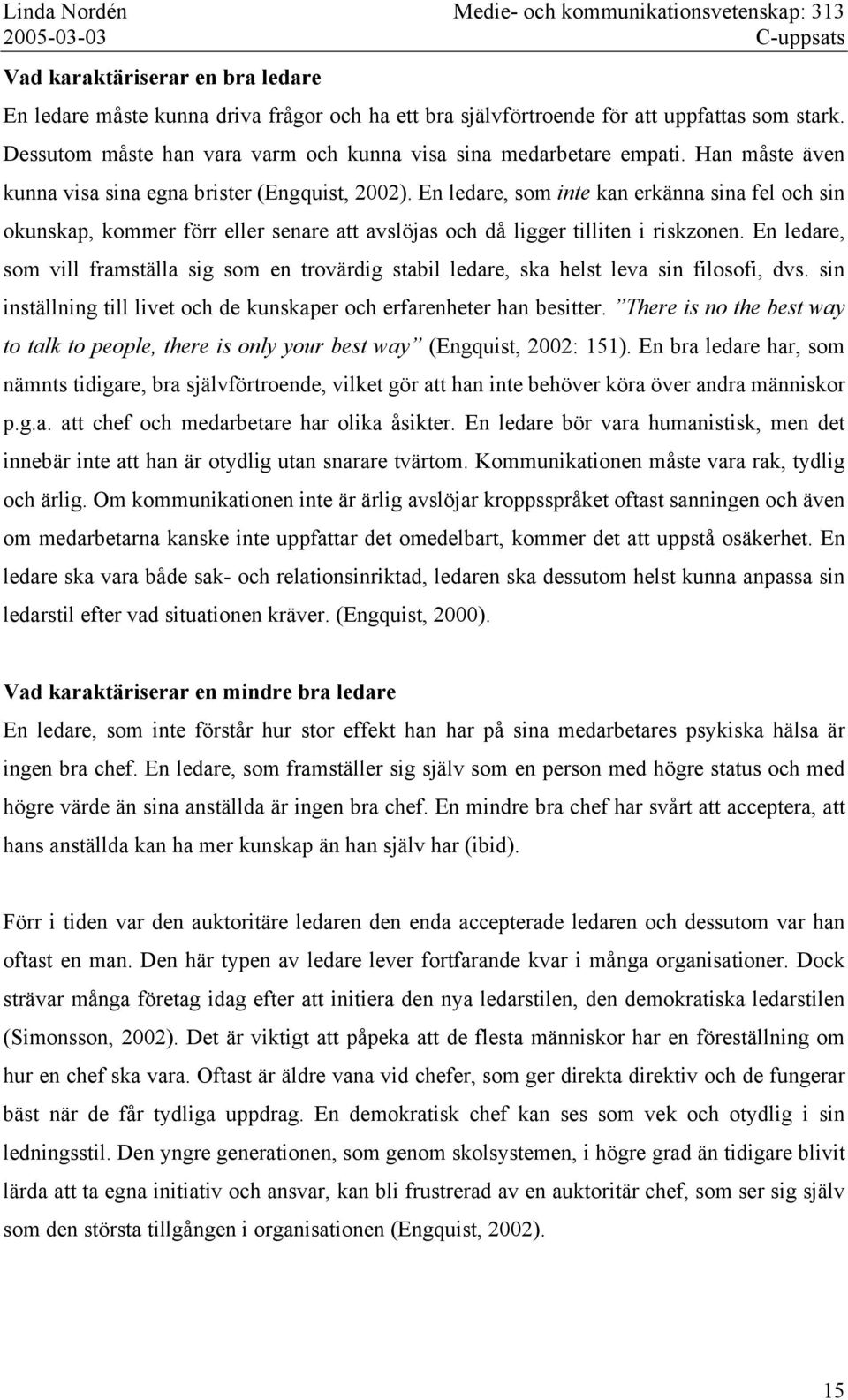 En ledare, som vill framställa sig som en trovärdig stabil ledare, ska helst leva sin filosofi, dvs. sin inställning till livet och de kunskaper och erfarenheter han besitter.