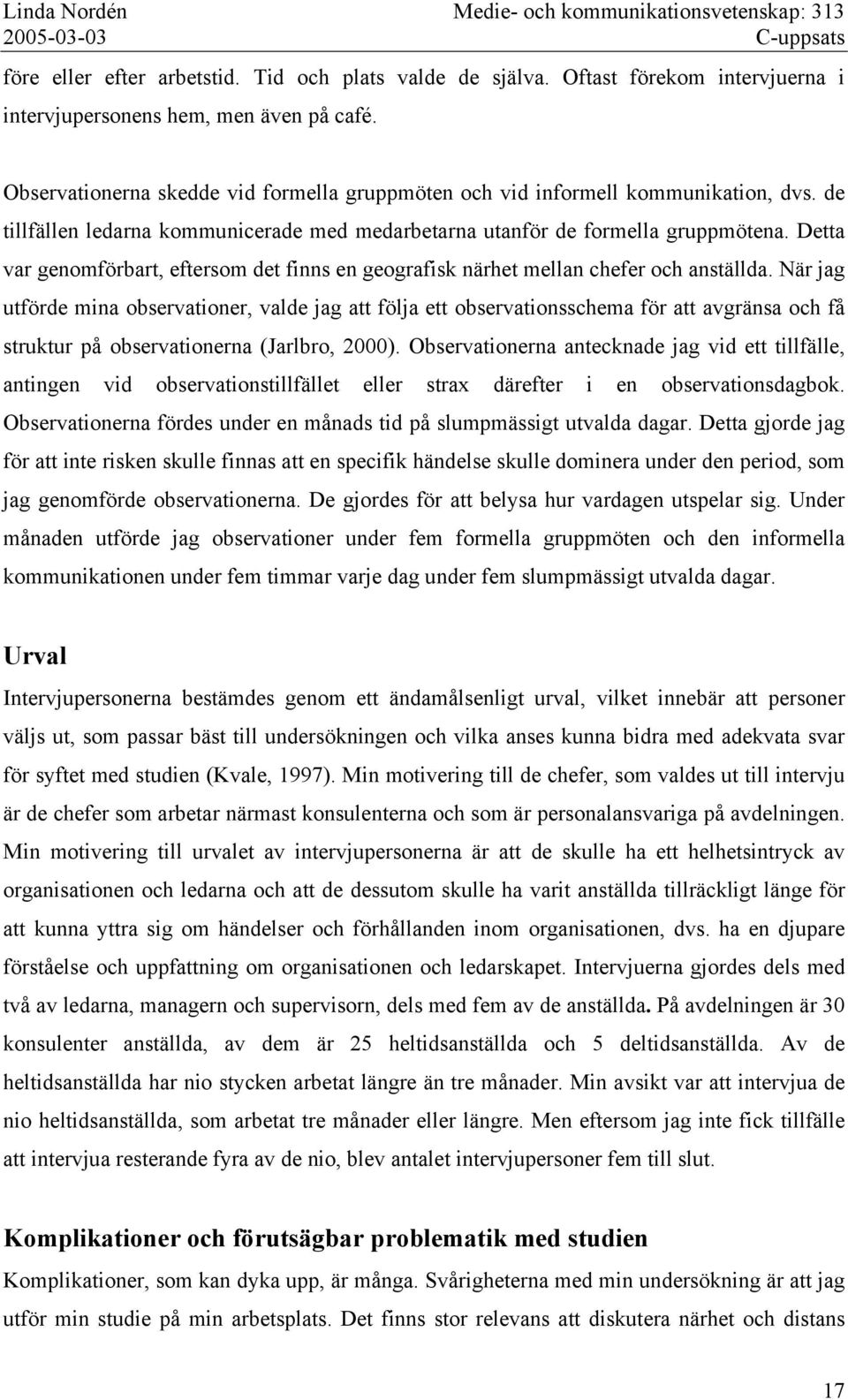 Detta var genomförbart, eftersom det finns en geografisk närhet mellan chefer och anställda.