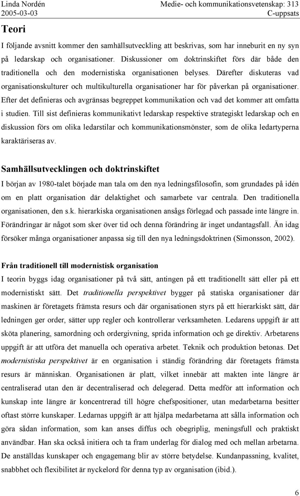 Därefter diskuteras vad organisationskulturer och multikulturella organisationer har för påverkan på organisationer.