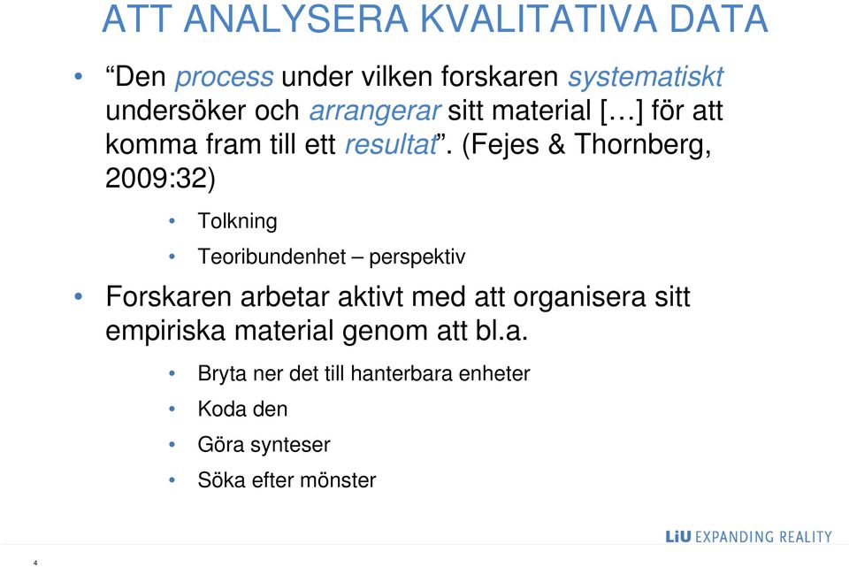 (Fejes & Thornberg, 2009:32) Tolkning Teoribundenhet perspektiv Forskaren arbetar aktivt med att