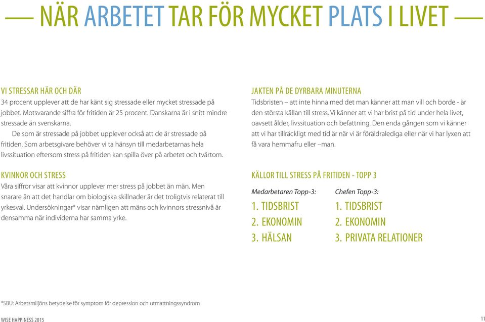 Som arbetsgivare behöver vi ta hänsyn till medarbetarnas hela livssituation eftersom stress på fritiden kan spilla över på arbetet och tvärtom.