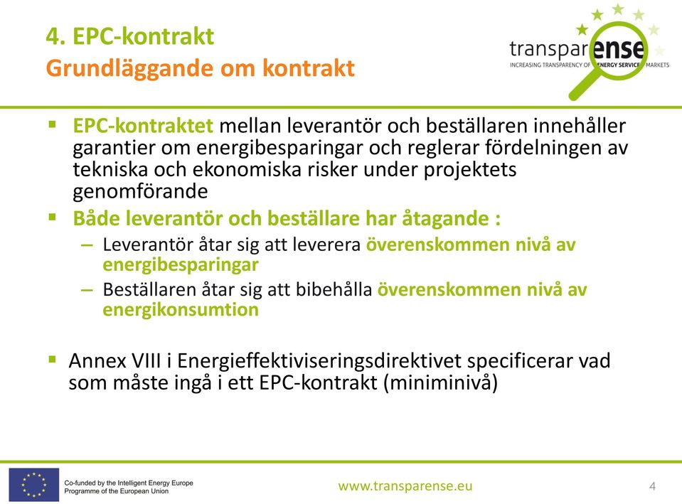 åtagande : Leverantör åtar sig att leverera överenskommen nivå av energibesparingar Beställaren åtar sig att bibehålla