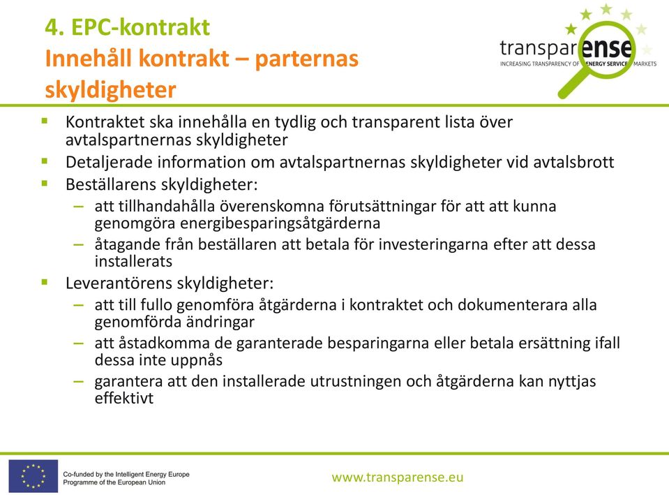 beställaren att betala för investeringarna efter att dessa installerats Leverantörens skyldigheter: att till fullo genomföra åtgärderna i kontraktet och dokumenterara alla