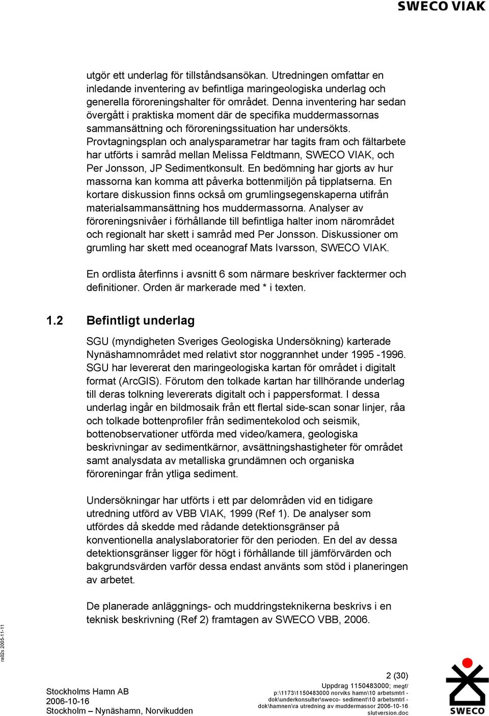 Provtagningsplan och analysparametrar har tagits fram och fältarbete har utförts i samråd mellan Melissa Feldtmann, SWECO VIAK, och Per Jonsson, JP Sedimentkonsult.