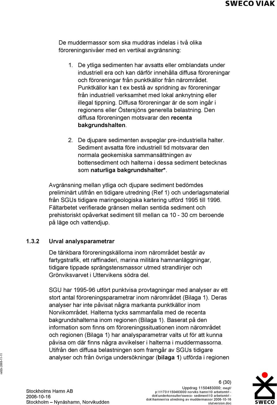 Punktkällor kan t ex bestå av spridning av föroreningar från industriell verksamhet med lokal anknytning eller illegal tippning.