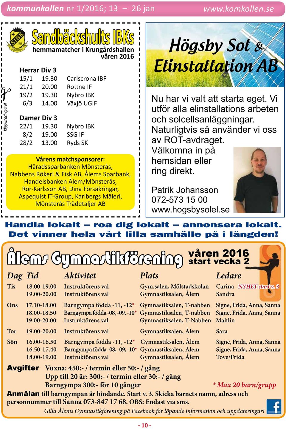 00 Ryds SK Vårens matchsponsorer: Häradssparbanken Mönsterås, Nabbens Rökeri & Fisk AB, Ålems Sparbank, Handelsbanken Ålem/Mönsterås, Rör-Karlsson AB, Dina Försäkringar, Aspequist IT-Group, Karlbergs
