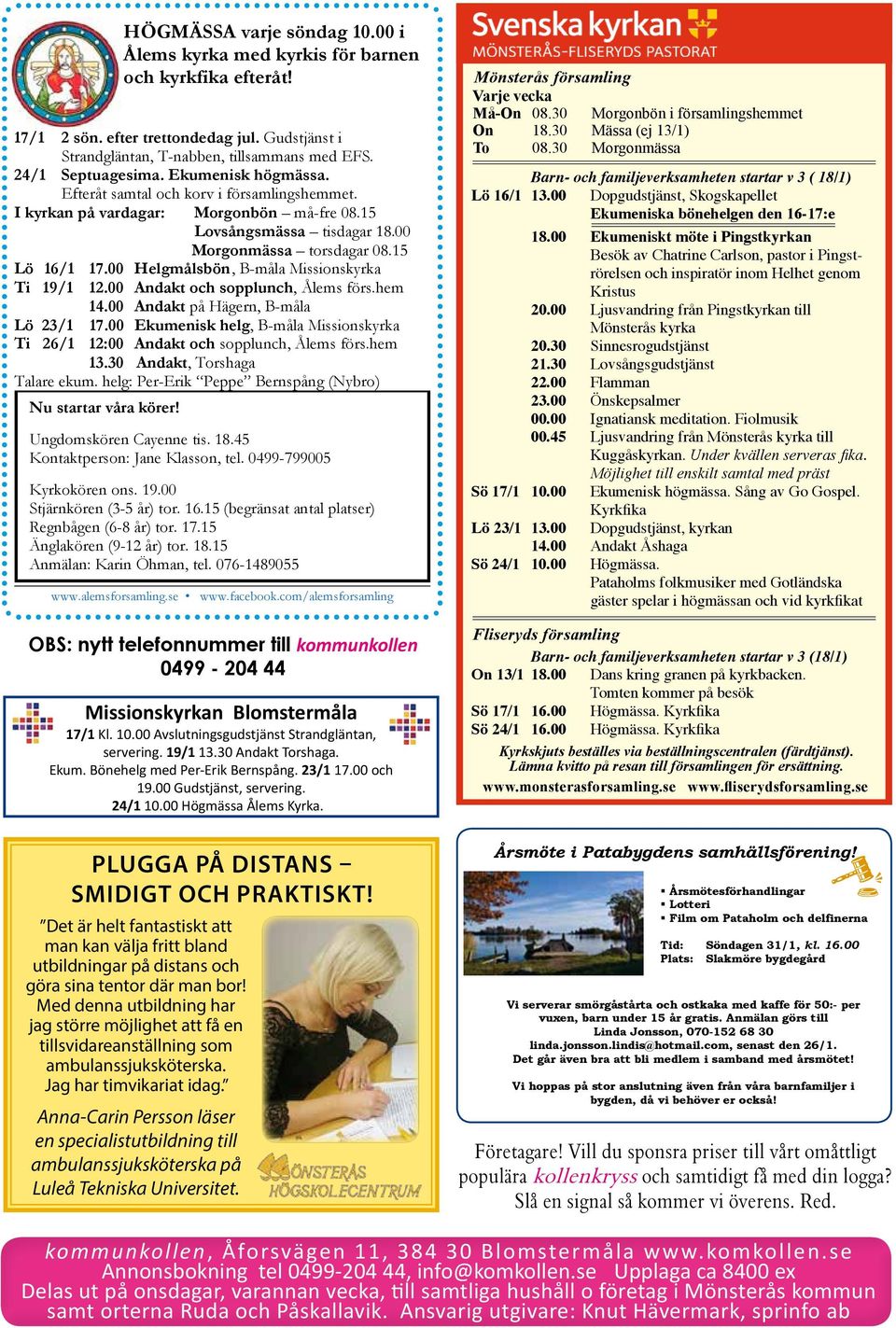 00 Ljusvandring från Pingstkyrkan till Mönsterås kyrka 20.30 Sinnesrogudstjänst 21.30 Lovsångsgudstjänst 22.00 Flamman 23.00 Önskepsalmer 00.00 Ignatiansk meditation. Fiolmusik 00.