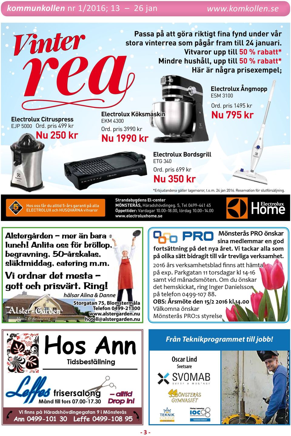 pris 3990 kr Nu 1990 kr Electrolux ångmopp ESM 3100 Ord. pris 1495 kr Nu 795 kr Electrolux Bordsgrill ETG 340 Ord. pris 699 kr Nu 350 kr *Erbjudandena gäller lagervaror, t.o.m. 24 jan 2016.