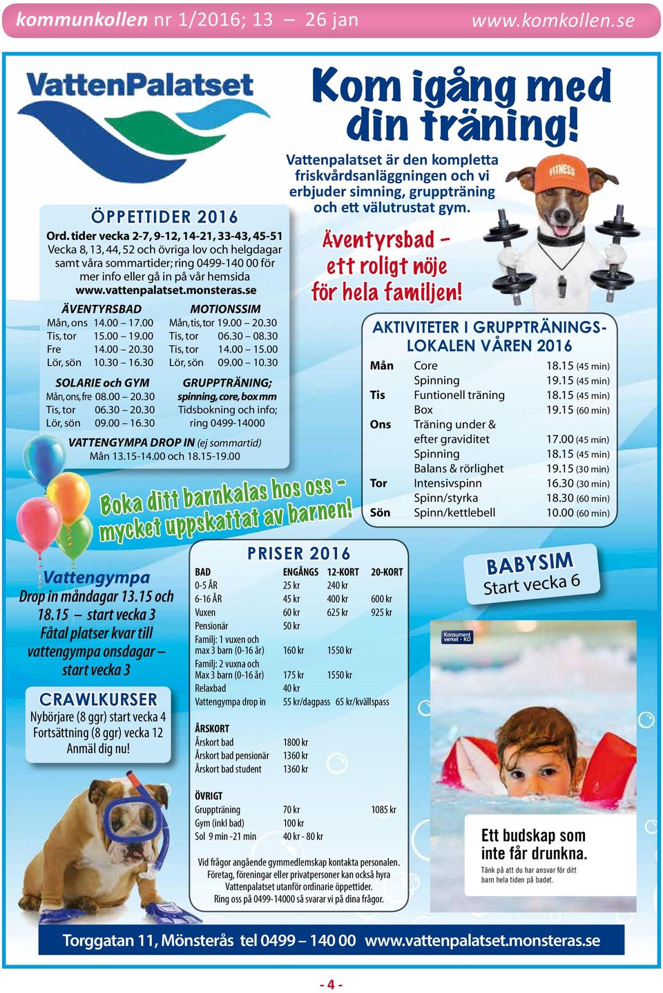 30 CRAWLKURSER Nybörjare (8 ggr) start vecka 4 Fortsättning (8 ggr) vecka 12 Anmäl dig nu! MOTIONSSIM Mån, tis, tor 19.00 20.30 Tis, tor 06.30 08.30 Tis, tor 14.00 15.00 Lör, sön 09.00 10.