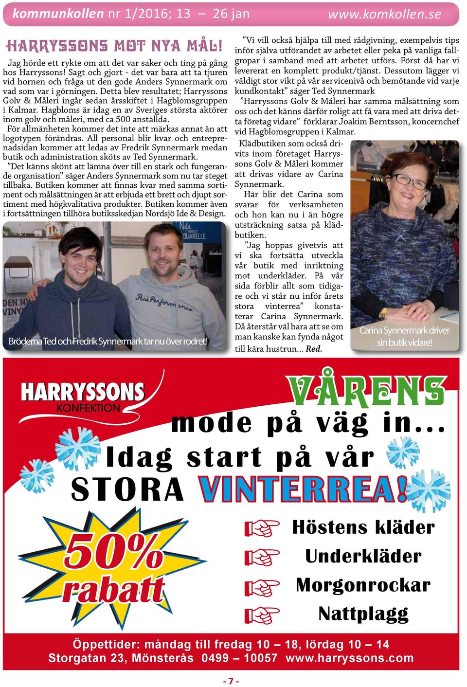 Detta blev resultatet; Harryssons Golv & Måleri ingår sedan årsskiftet i Hagblomsgruppen i Kalmar. Hagbloms är idag en av Sveriges största aktörer inom golv och måleri, med ca 500 anställda.