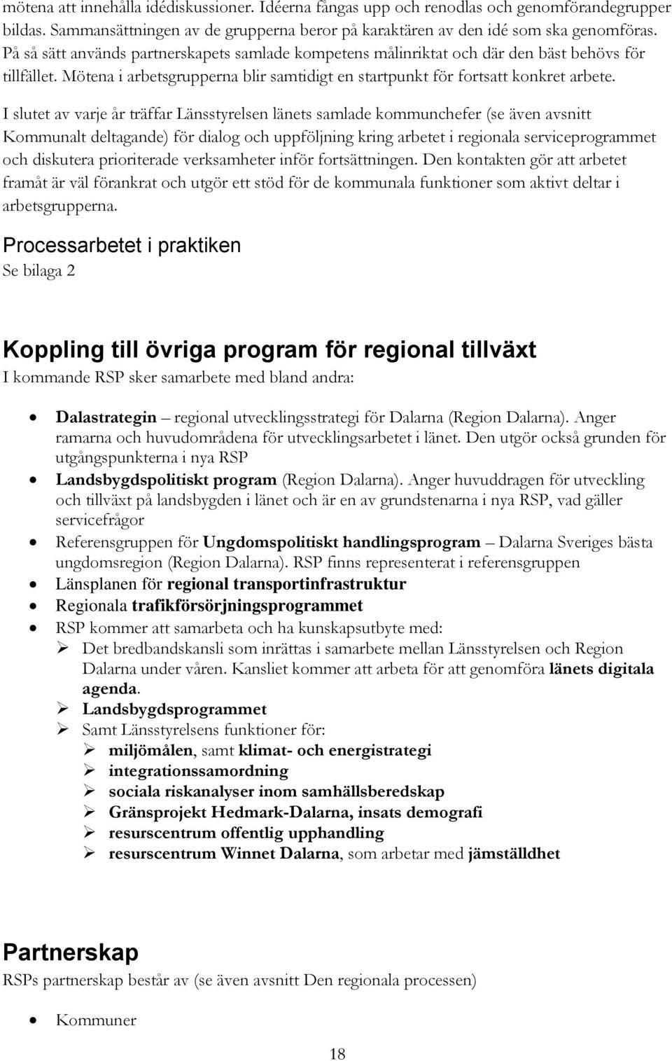 I slutet av varje år träffar Länsstyrelsen länets samlade kommunchefer (se även avsnitt Kommunalt deltagande) för dialog och uppföljning kring arbetet i regionala serviceprogrammet och diskutera