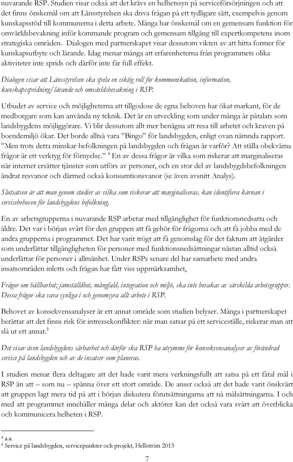 kommunerna i detta arbete. Många har önskemål om en gemensam funktion för omvärldsbevakning inför kommande program och gemensam tillgång till expertkompetens inom strategiska områden.